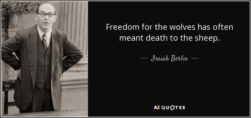 Freedom for the wolves has often meant death to the sheep. - Isaiah Berlin