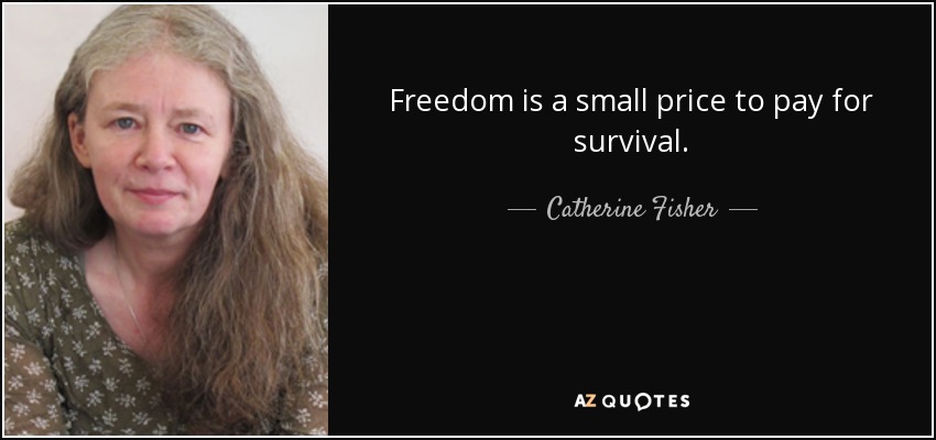 Freedom is a small price to pay for survival. - Catherine Fisher