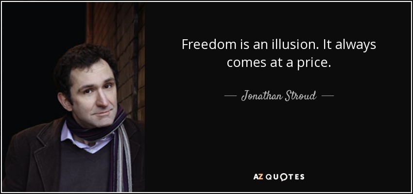 Freedom is an illusion. It always comes at a price. - Jonathan Stroud