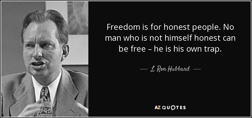 Freedom is for honest people. No man who is not himself honest can be free – he is his own trap. - L. Ron Hubbard