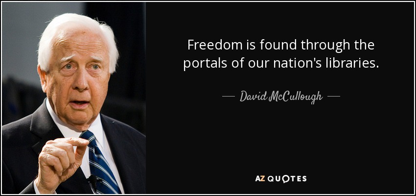 Freedom is found through the portals of our nation's libraries. - David McCullough