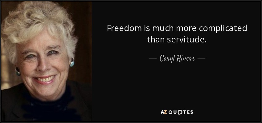 Freedom is much more complicated than servitude. - Caryl Rivers