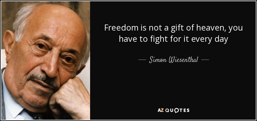 Freedom is not a gift of heaven, you have to fight for it every day - Simon Wiesenthal