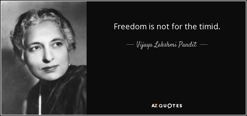 Freedom is not for the timid. - Vijaya Lakshmi Pandit