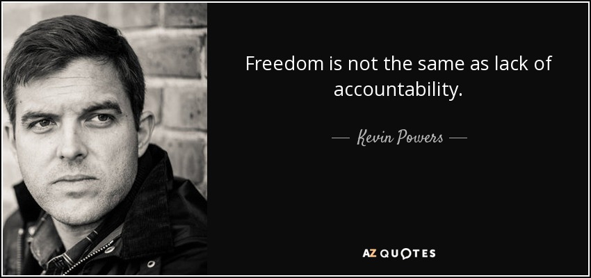 Freedom is not the same as lack of accountability. - Kevin Powers