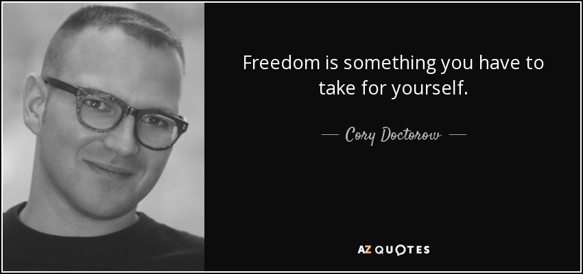 Freedom is something you have to take for yourself. - Cory Doctorow