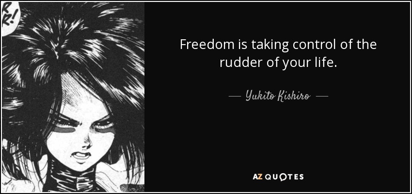 Freedom is taking control of the rudder of your life. - Yukito Kishiro