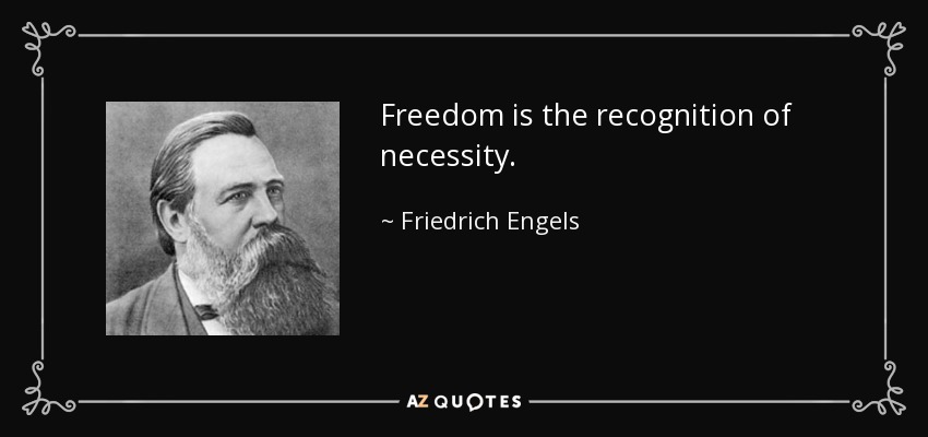 Freedom is the recognition of necessity. - Friedrich Engels