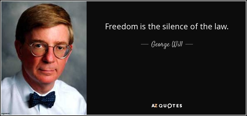 Freedom is the silence of the law. - George Will