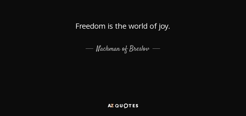 Freedom is the world of joy. - Nachman of Breslov