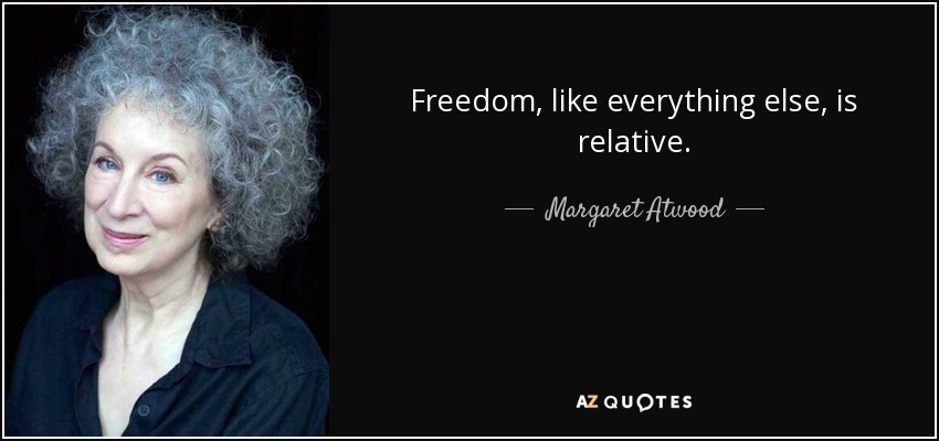 Freedom, like everything else, is relative. - Margaret Atwood