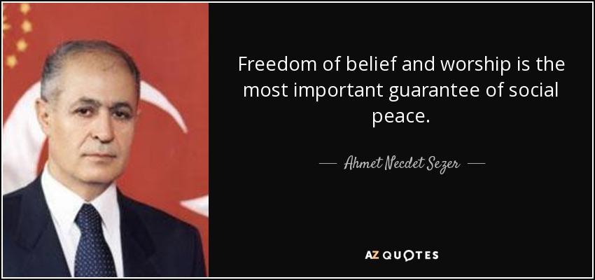 Freedom of belief and worship is the most important guarantee of social peace. - Ahmet Necdet Sezer