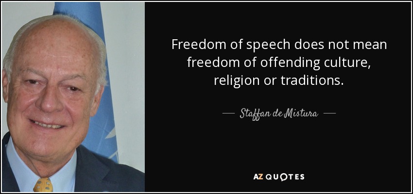 Freedom of speech does not mean freedom of offending culture, religion or traditions. - Staffan de Mistura