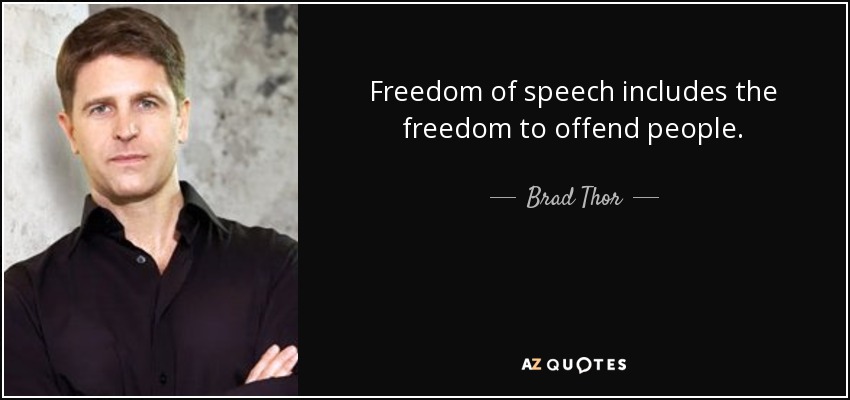 Freedom of speech includes the freedom to offend people. - Brad Thor
