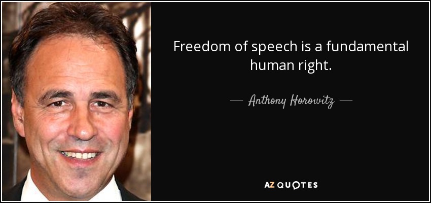 Freedom of speech is a fundamental human right. - Anthony Horowitz