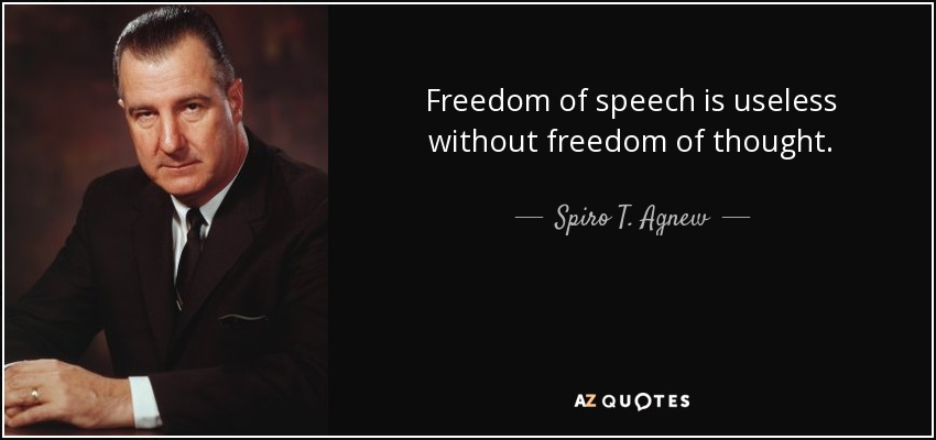 Freedom of speech is useless without freedom of thought. - Spiro T. Agnew