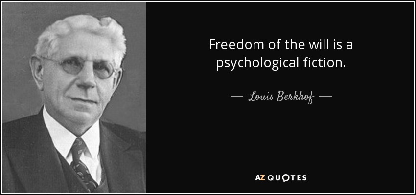 Freedom of the will is a psychological fiction. - Louis Berkhof