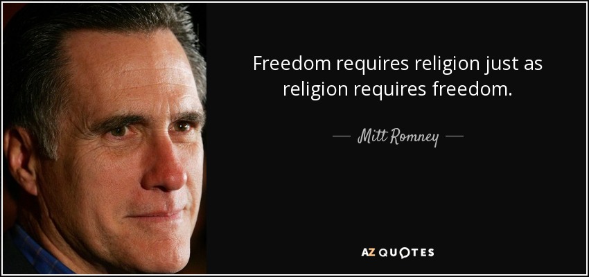 Freedom requires religion just as religion requires freedom. - Mitt Romney