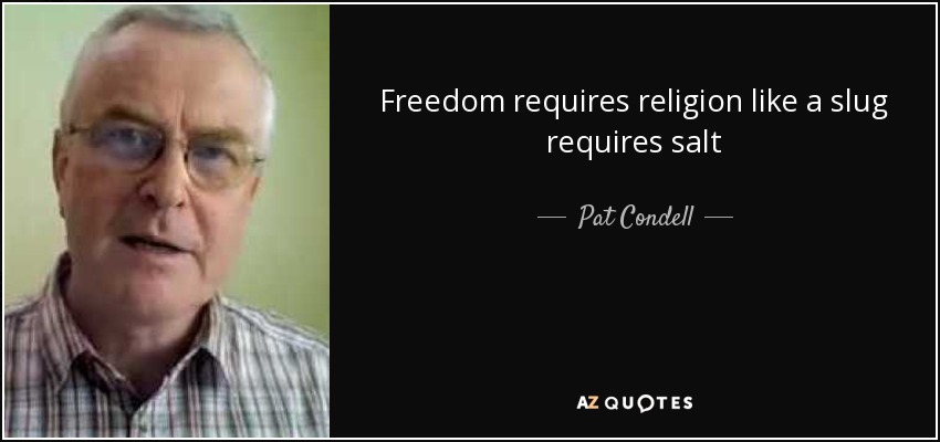 Freedom requires religion like a slug requires salt - Pat Condell