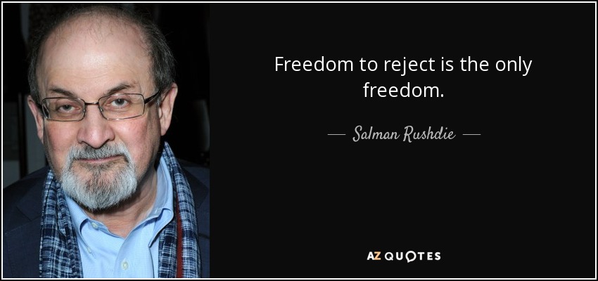 Freedom to reject is the only freedom. - Salman Rushdie