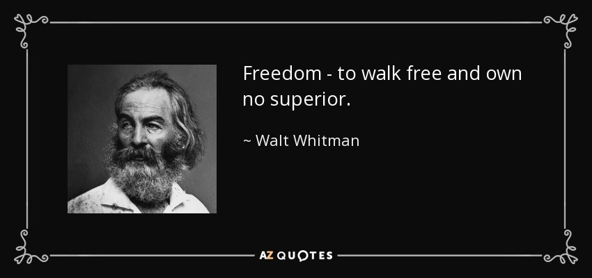 Freedom - to walk free and own no superior. - Walt Whitman