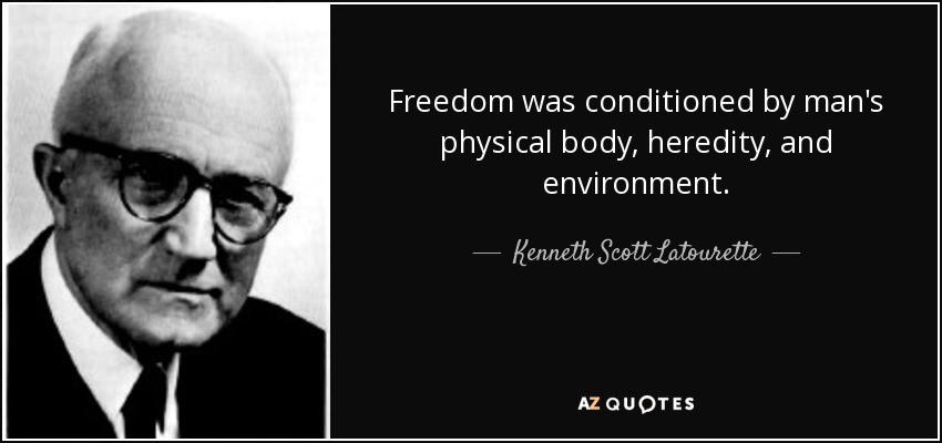 Freedom was conditioned by man's physical body, heredity, and environment. - Kenneth Scott Latourette