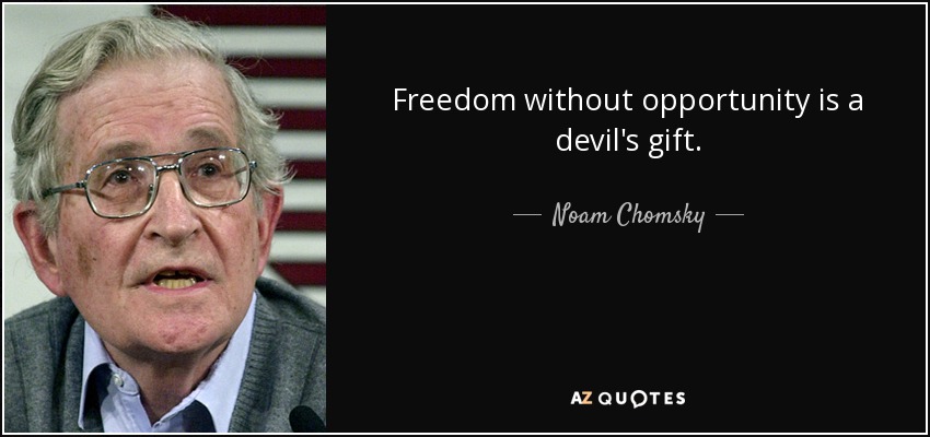 Freedom without opportunity is a devil's gift. - Noam Chomsky