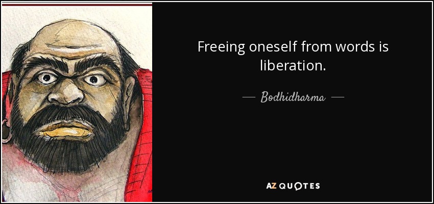 Freeing oneself from words is liberation. - Bodhidharma