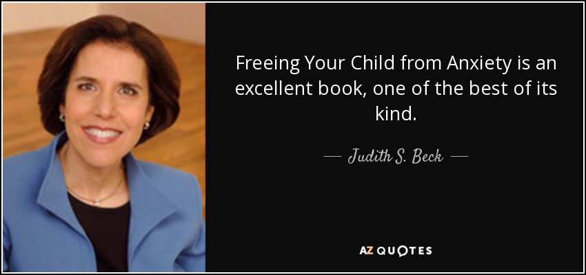 Freeing Your Child from Anxiety is an excellent book, one of the best of its kind. - Judith S. Beck
