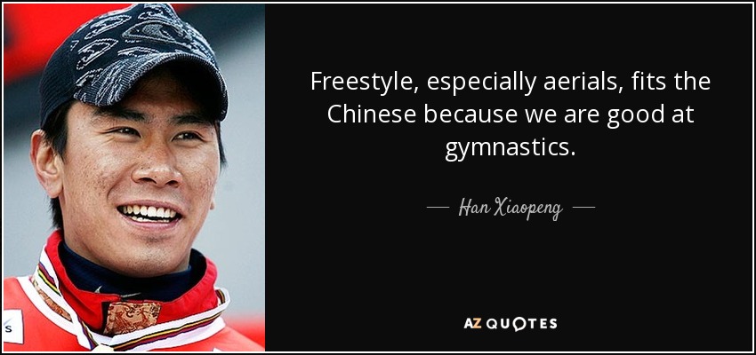 Freestyle, especially aerials, fits the Chinese because we are good at gymnastics. - Han Xiaopeng