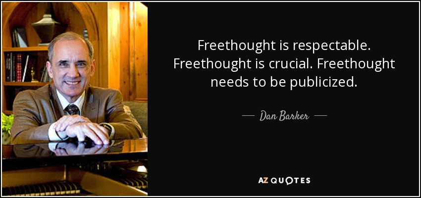 Freethought is respectable. Freethought is crucial. Freethought needs to be publicized. - Dan Barker