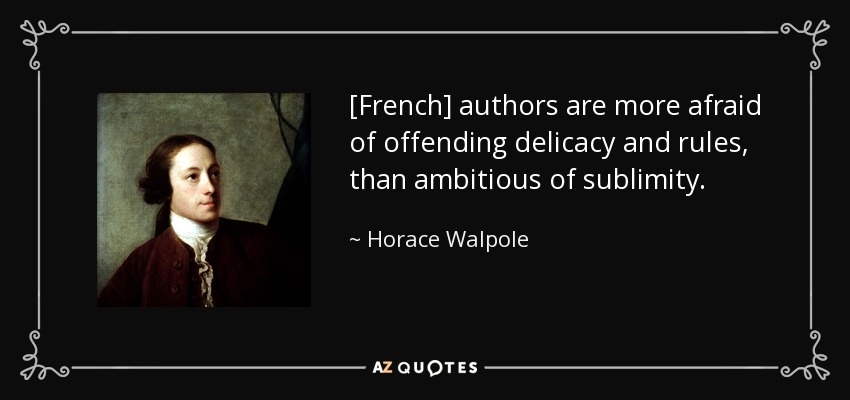 [French] authors are more afraid of offending delicacy and rules, than ambitious of sublimity. - Horace Walpole