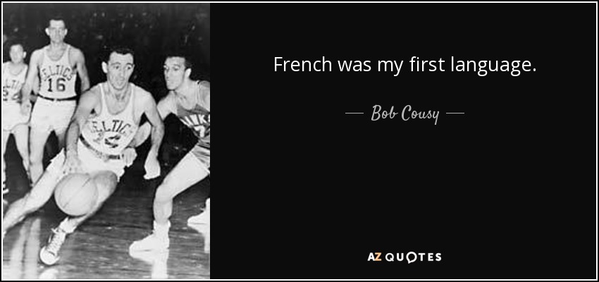 French was my first language. - Bob Cousy