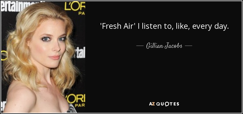 'Fresh Air' I listen to, like, every day. - Gillian Jacobs
