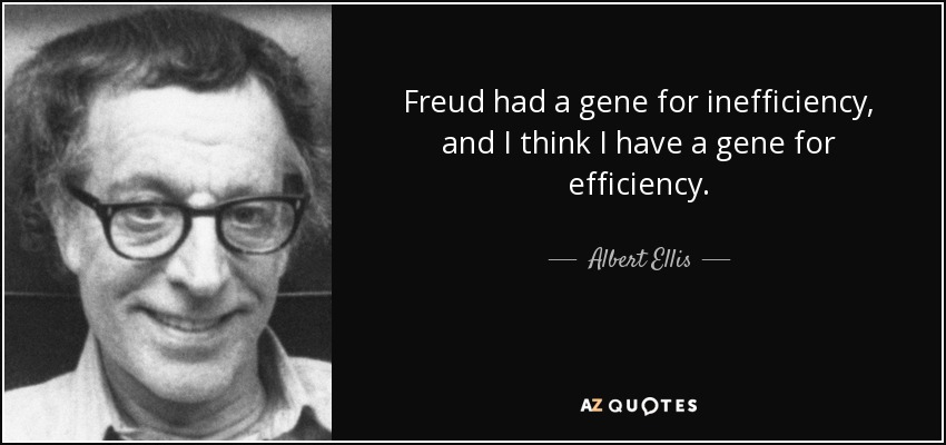 Freud had a gene for inefficiency, and I think I have a gene for efficiency. - Albert Ellis