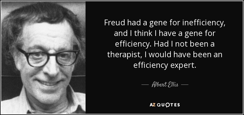 Freud had a gene for inefficiency, and I think I have a gene for efficiency. Had I not been a therapist, I would have been an efficiency expert. - Albert Ellis