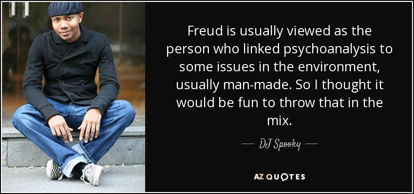 Freud is usually viewed as the person who linked psychoanalysis to some issues in the environment, usually man-made. So I thought it would be fun to throw that in the mix. - DJ Spooky