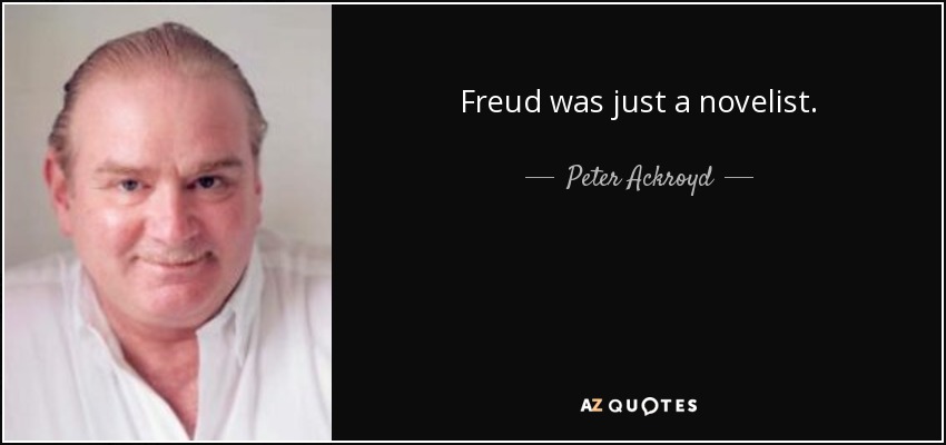 Freud was just a novelist. - Peter Ackroyd