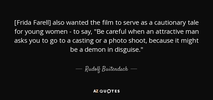 [Frida Farell] also wanted the film to serve as a cautionary tale for young women - to say, 