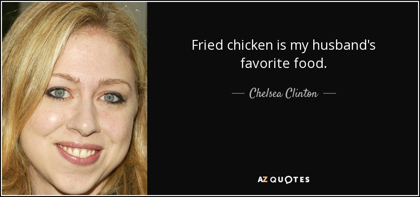 Fried chicken is my husband's favorite food. - Chelsea Clinton