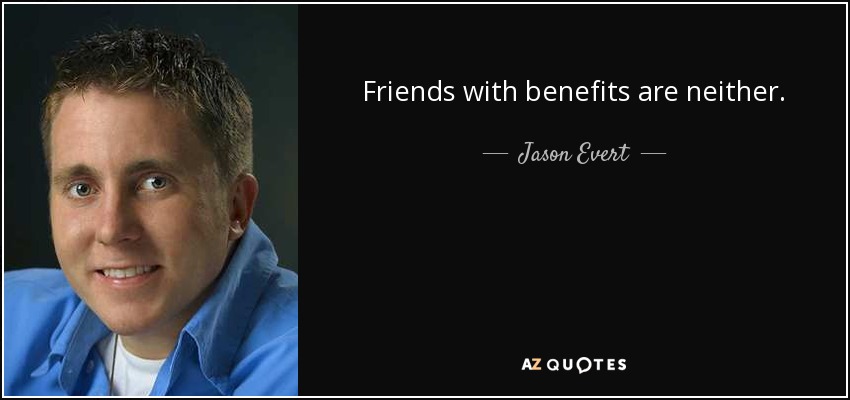 Friends with benefits are neither. - Jason Evert