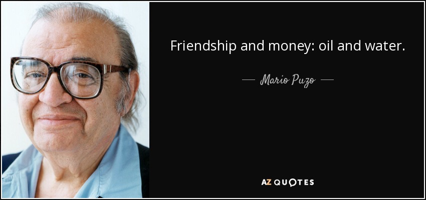 Friendship and money: oil and water. - Mario Puzo