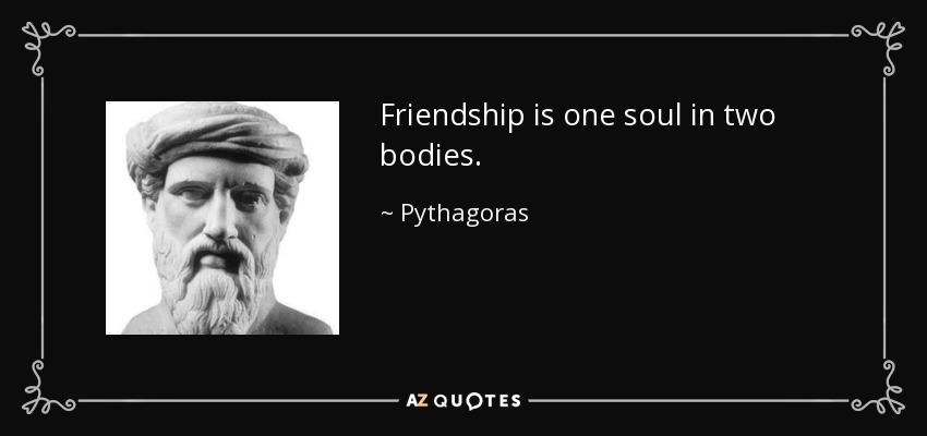 Friendship is one soul in two bodies. - Pythagoras