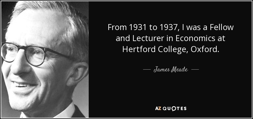 From 1931 to 1937, I was a Fellow and Lecturer in Economics at Hertford College, Oxford. - James Meade