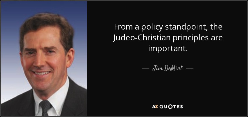 From a policy standpoint, the Judeo-Christian principles are important. - Jim DeMint