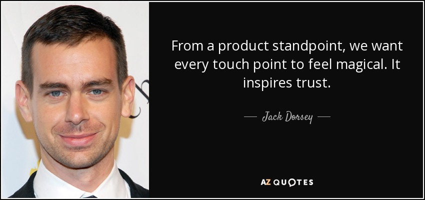 From a product standpoint, we want every touch point to feel magical. It inspires trust. - Jack Dorsey