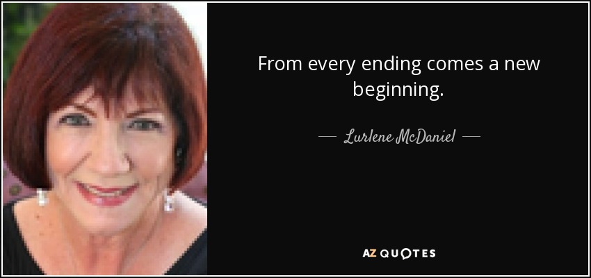 From every ending comes a new beginning. - Lurlene McDaniel