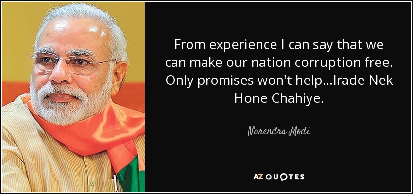 From experience I can say that we can make our nation corruption free. Only promises won't help...Irade Nek Hone Chahiye. - Narendra Modi