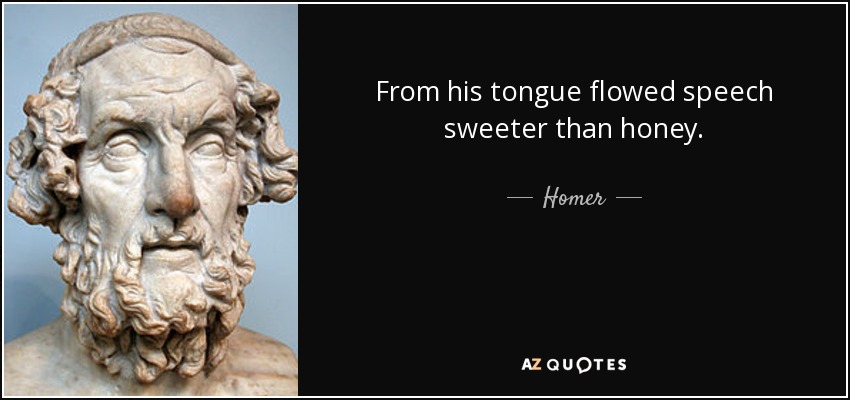 From his tongue flowed speech sweeter than honey. - Homer