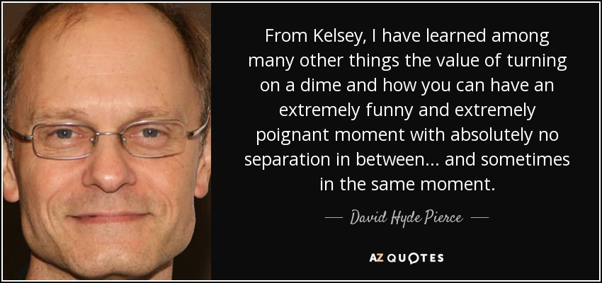 David Hyde Pierce quote: From Kelsey, I have learned among many other  things the...